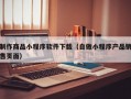 制作商品小程序软件下载（自做小程序产品销售页面）