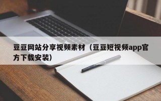 豆豆网站分享视频素材（豆豆短视频app官方下载安装）