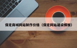 保定商城网站制作价格（保定网站建设模板）